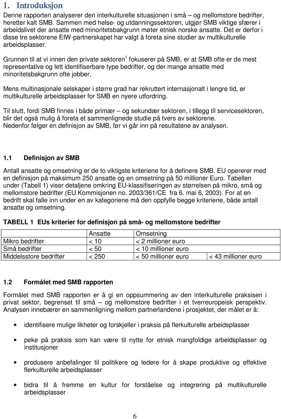 Det er derfor i disse tre sektorene EIW-partnerskapet har valgt å foreta sine studier av multikulturelle arbeidsplasser.