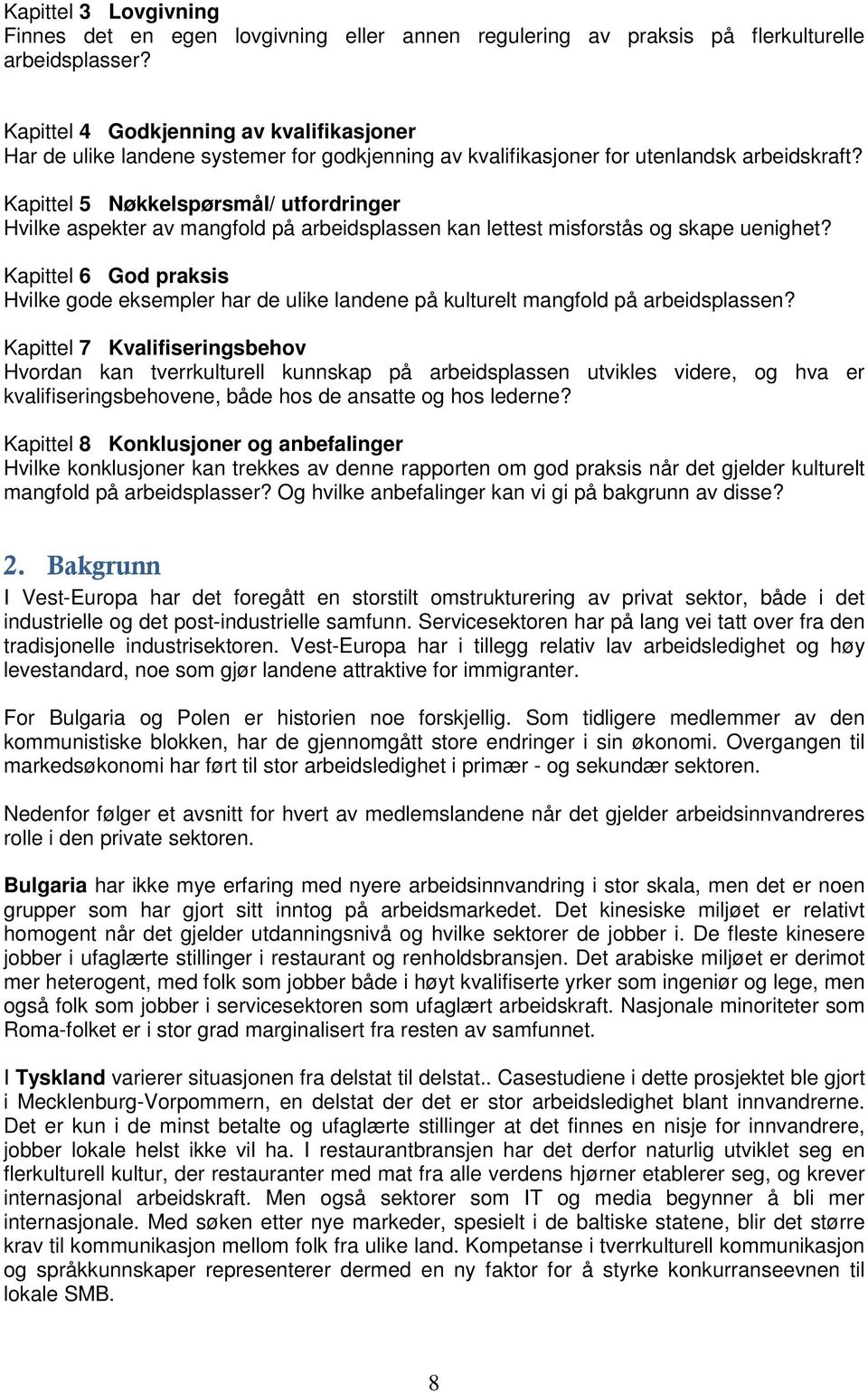 Kapittel 5 Nøkkelspørsmål/ utfordringer Hvilke aspekter av mangfold på arbeidsplassen kan lettest misforstås og skape uenighet?