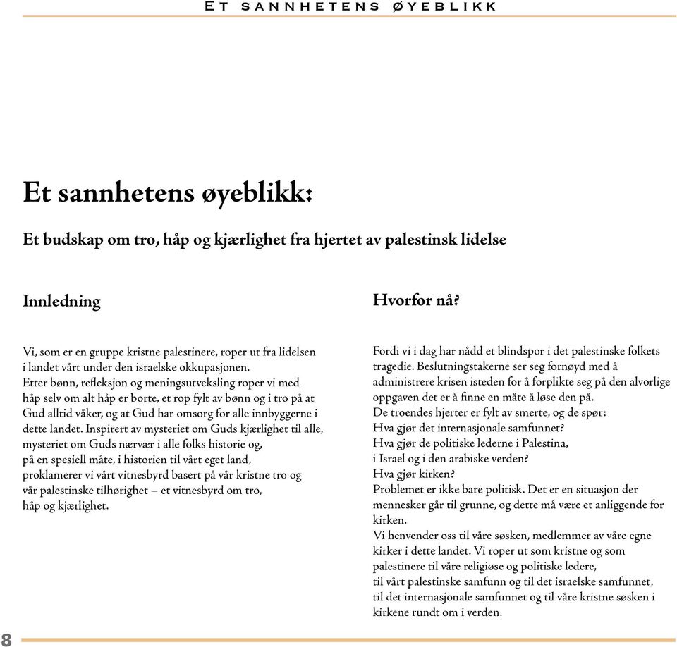 Etter bønn, refleksjon og meningsutveksling roper vi med håp selv om alt håp er borte, et rop fylt av bønn og i tro på at Gud alltid våker, og at Gud har omsorg for alle innbyggerne i dette landet.