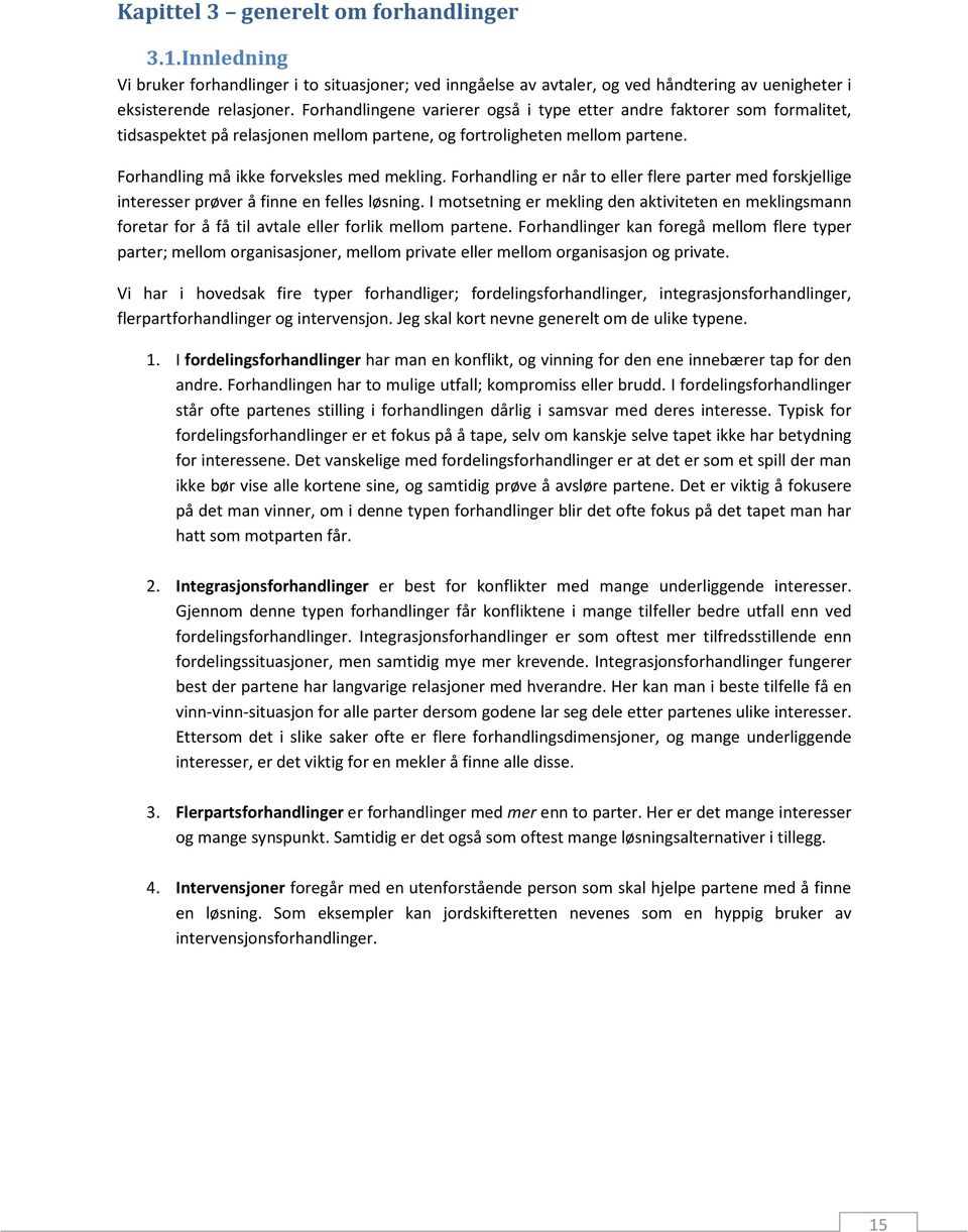 Det er dette som er min hovedmålsettning gjennom denne oppgaven. 3.2. Atferd Utenfor forhandlingssituasjonen er det partenes vurdering og tolkning av situasjonene som påvirker atferden mest.