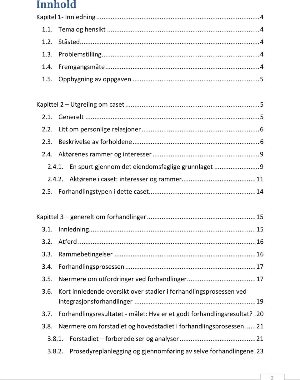 .. 11 2.5. Forhandlingstypen i dette caset... 14 Kapittel 3 generelt om forhandlinger... 15 3.1. Innledning... 15 3.2. Atferd... 16 3.3. Rammebetingelser... 16 3.4. Forhandlingsprosessen... 17 3.5. Nærmere om utfordringer ved forhandlinger.