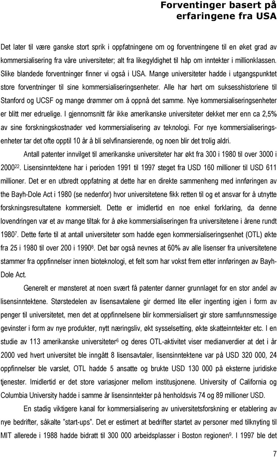 Mange universiteter hadde i utgangspunktet store forventninger til sine kommersialiseringsenheter. Alle har hørt om suksesshistoriene til Stanford og UCSF og mange drømmer om å oppnå det samme.