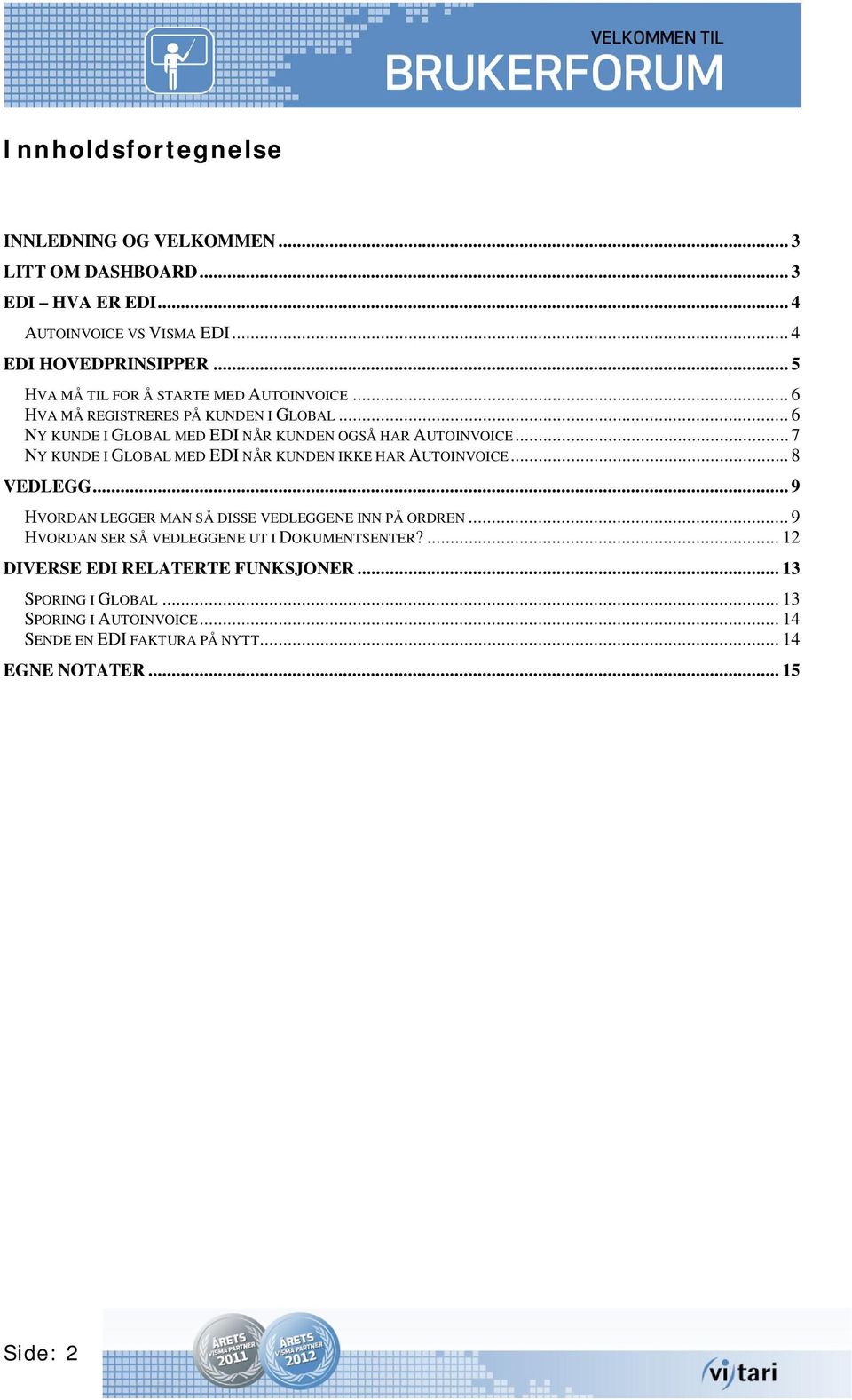 .. 7 NY KUNDE I GLOBAL MED EDI NÅR KUNDEN IKKE HAR AUTOINVOICE... 8 VEDLEGG... 9 HVORDAN LEGGER MAN SÅ DISSE VEDLEGGENE INN PÅ ORDREN.