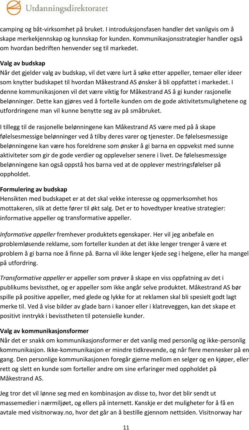 Valg av budskap Når det gjelder valg av budskap, vil det være lurt å søke etter appeller, temaer eller ideer som knytter budskapet til hvordan Måkestrand AS ønsker å bli oppfattet i markedet.