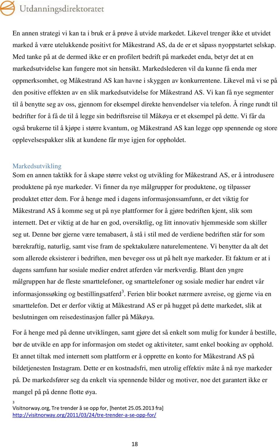 Markedslederen vil da kunne få enda mer oppmerksomhet, og Måkestrand AS kan havne i skyggen av konkurrentene. Likevel må vi se på den positive effekten av en slik markedsutvidelse for Måkestrand AS.