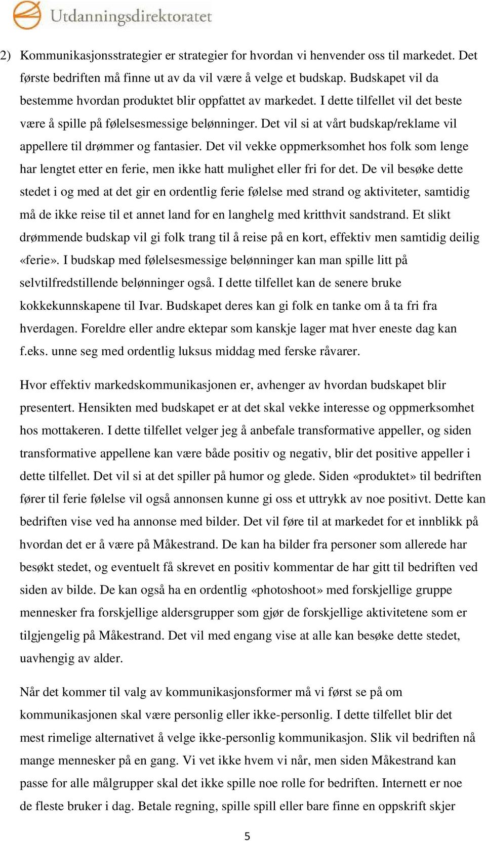 Det vil si at vårt budskap/reklame vil appellere til drømmer og fantasier. Det vil vekke oppmerksomhet hos folk som lenge har lengtet etter en ferie, men ikke hatt mulighet eller fri for det.