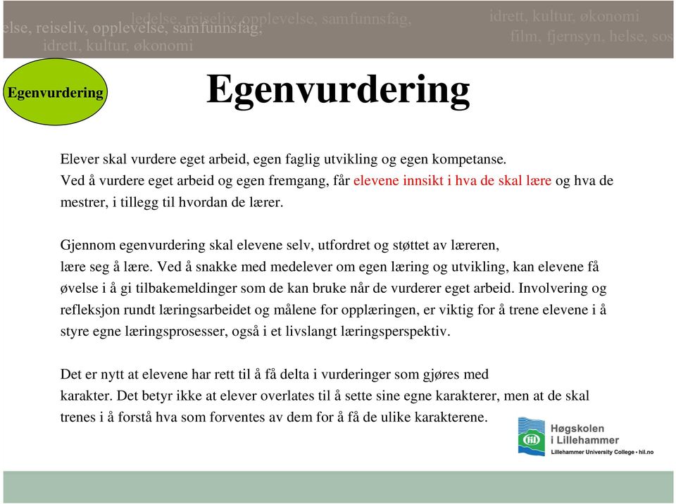Gjennom egenvurdering skal elevene selv, utfordret og støttet av læreren, lære seg å lære.