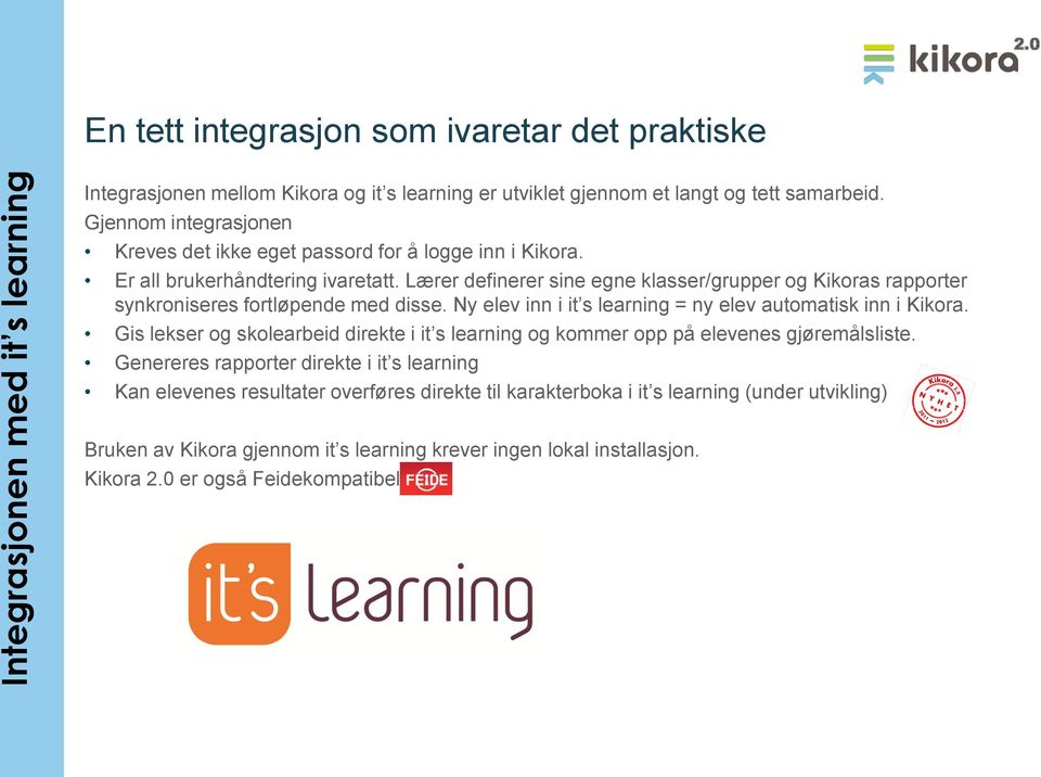 Lærer definerer sine egne klasser/grupper og Kikoras rapporter synkroniseres fortløpende med disse. Ny elev inn i it s learning = ny elev automatisk inn i Kikora.