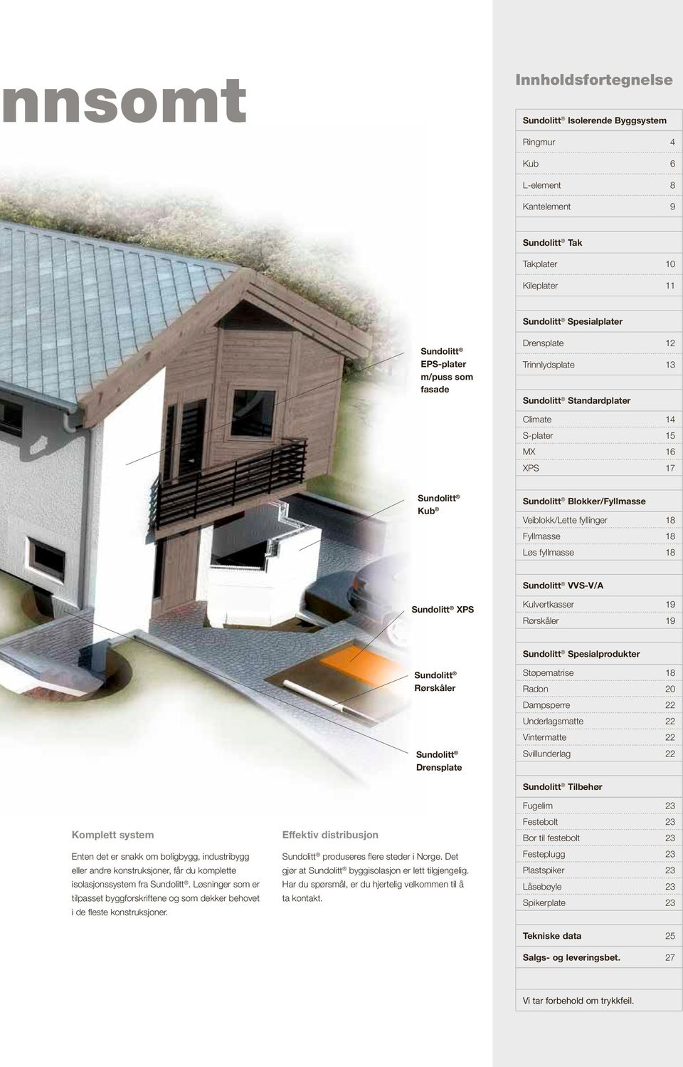 Sundolitt VVS-V/A Sundolitt XPS Kulvertkasser 19 Rørskåler 19 Sundolitt Spesialprodukter Sundolitt Rørskåler Sundolitt Drensplate Støpematrise 18 Radon 20 Dampsperre 22 Underlagsmatte 22 Vintermatte