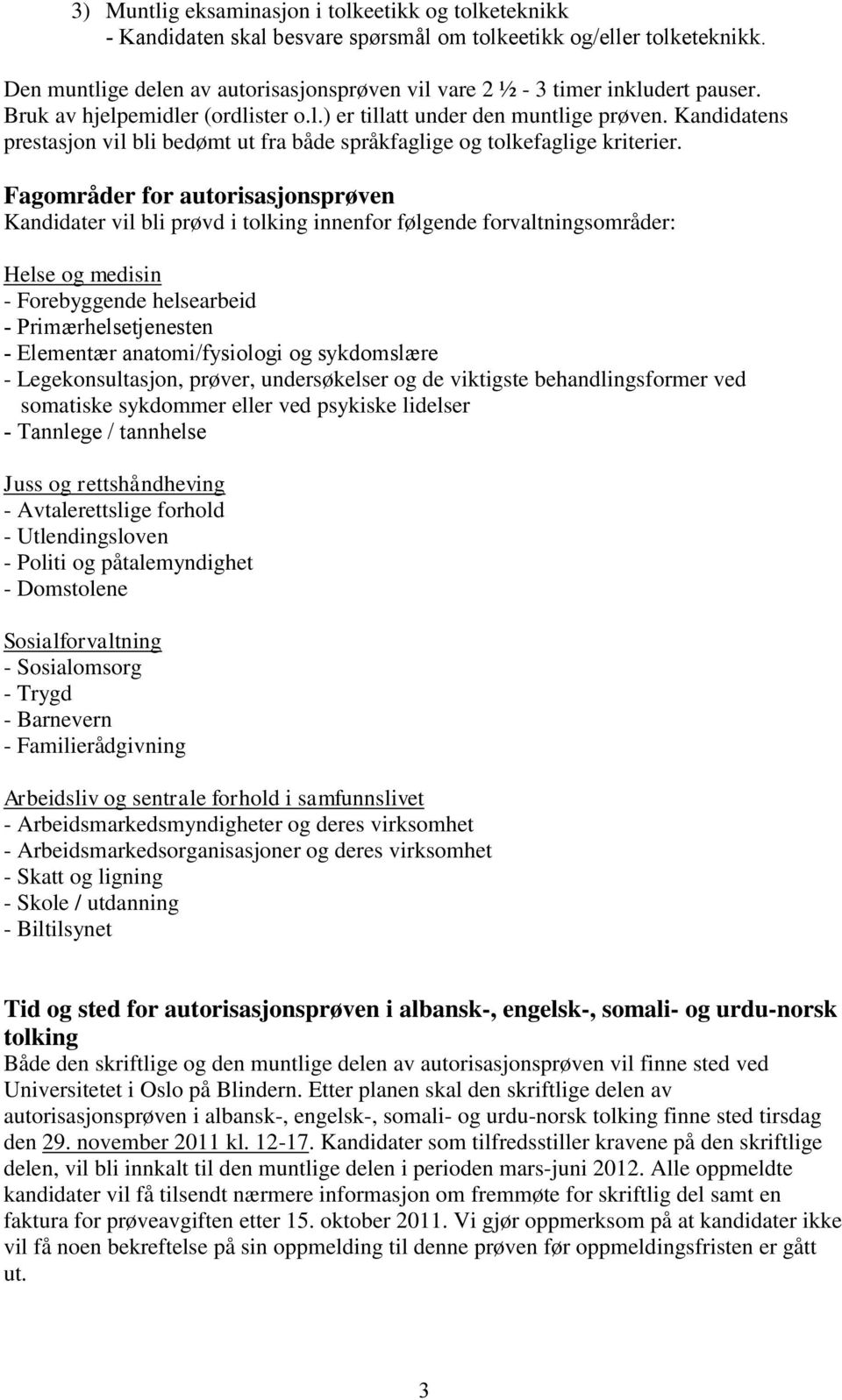 Kandidatens prestasjon vil bli bedømt ut fra både språkfaglige og tolkefaglige kriterier.
