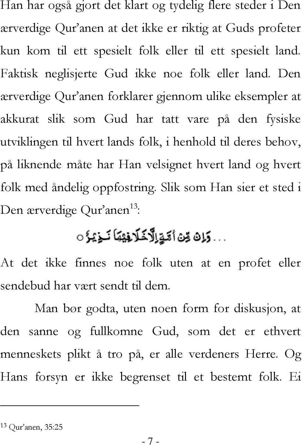 Den ærverdige Qur anen forklarer gjennom ulike eksempler at akkurat slik som Gud har tatt vare på den fysiske utviklingen til hvert lands folk, i henhold til deres behov, på liknende måte har Han