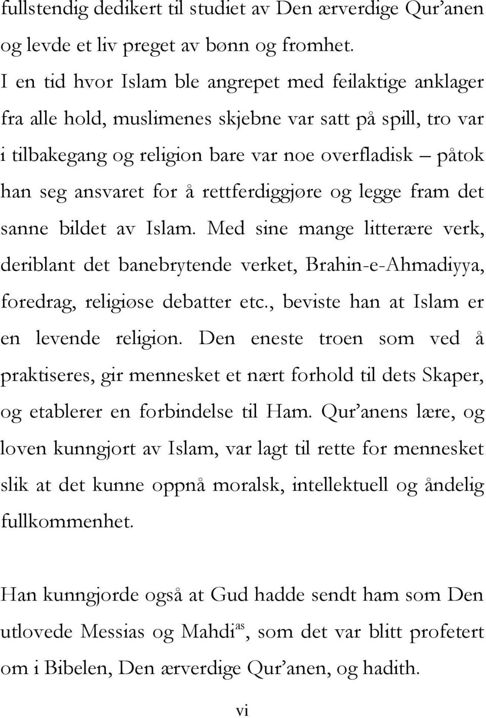 rettferdiggjøre og legge fram det sanne bildet av Islam. Med sine mange litterære verk, deriblant det banebrytende verket, Brahin-e-Ahmadiyya, foredrag, religiøse debatter etc.