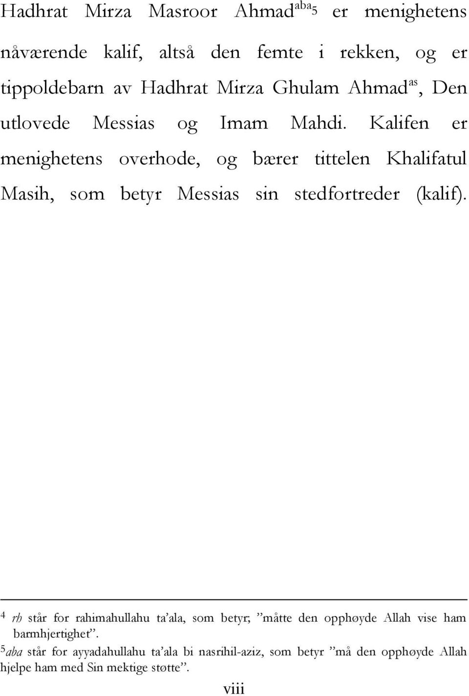 Kalifen er menighetens overhode, og bærer tittelen Khalifatul Masih, som betyr Messias sin stedfortreder (kalif).