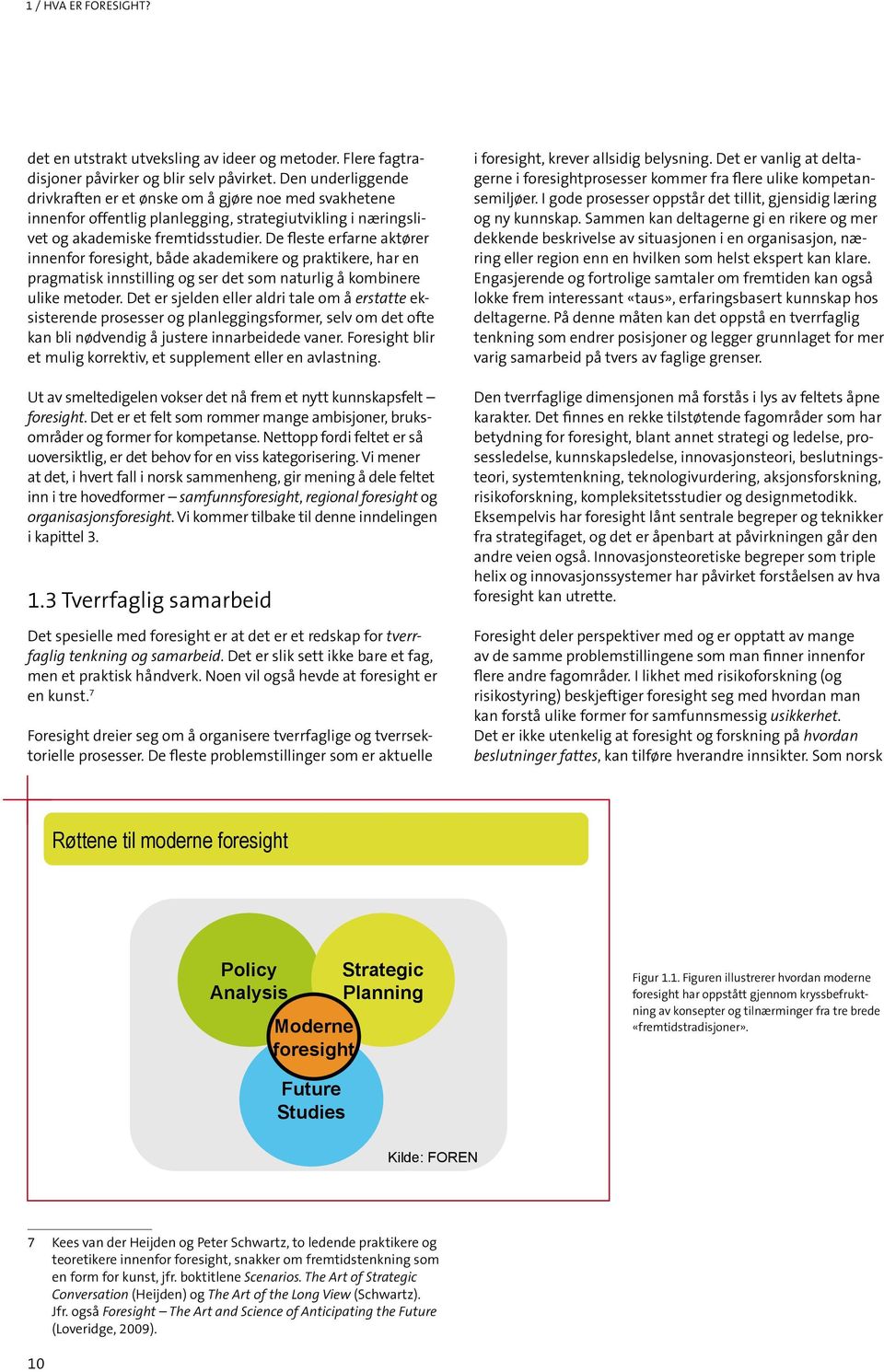 De fleste erfarne aktører innenfor foresight, både akademikere og praktikere, har en pragmatisk innstilling og ser det som naturlig å kombinere ulike metoder.