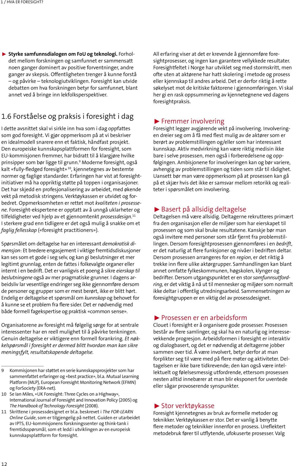 6 Forståelse og praksis i foresight i dag I dette avsnittet skal vi sirkle inn hva som i dag oppfattes som god foresight.