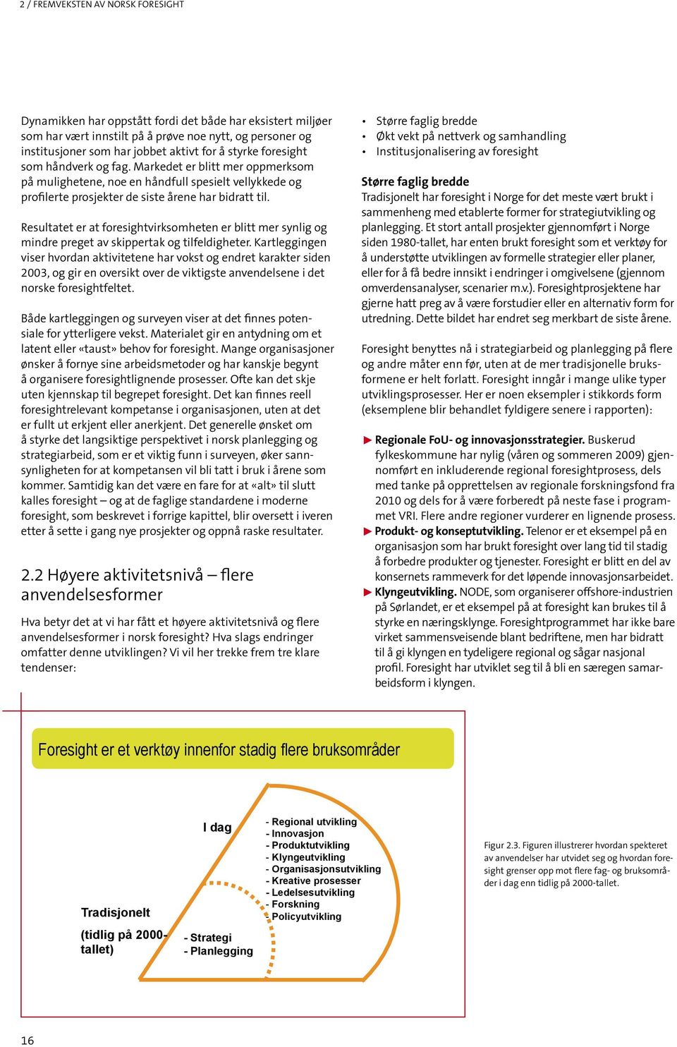 Resultatet er at foresightvirksomheten er blitt mer synlig og mindre preget av skippertak og tilfeldigheter.