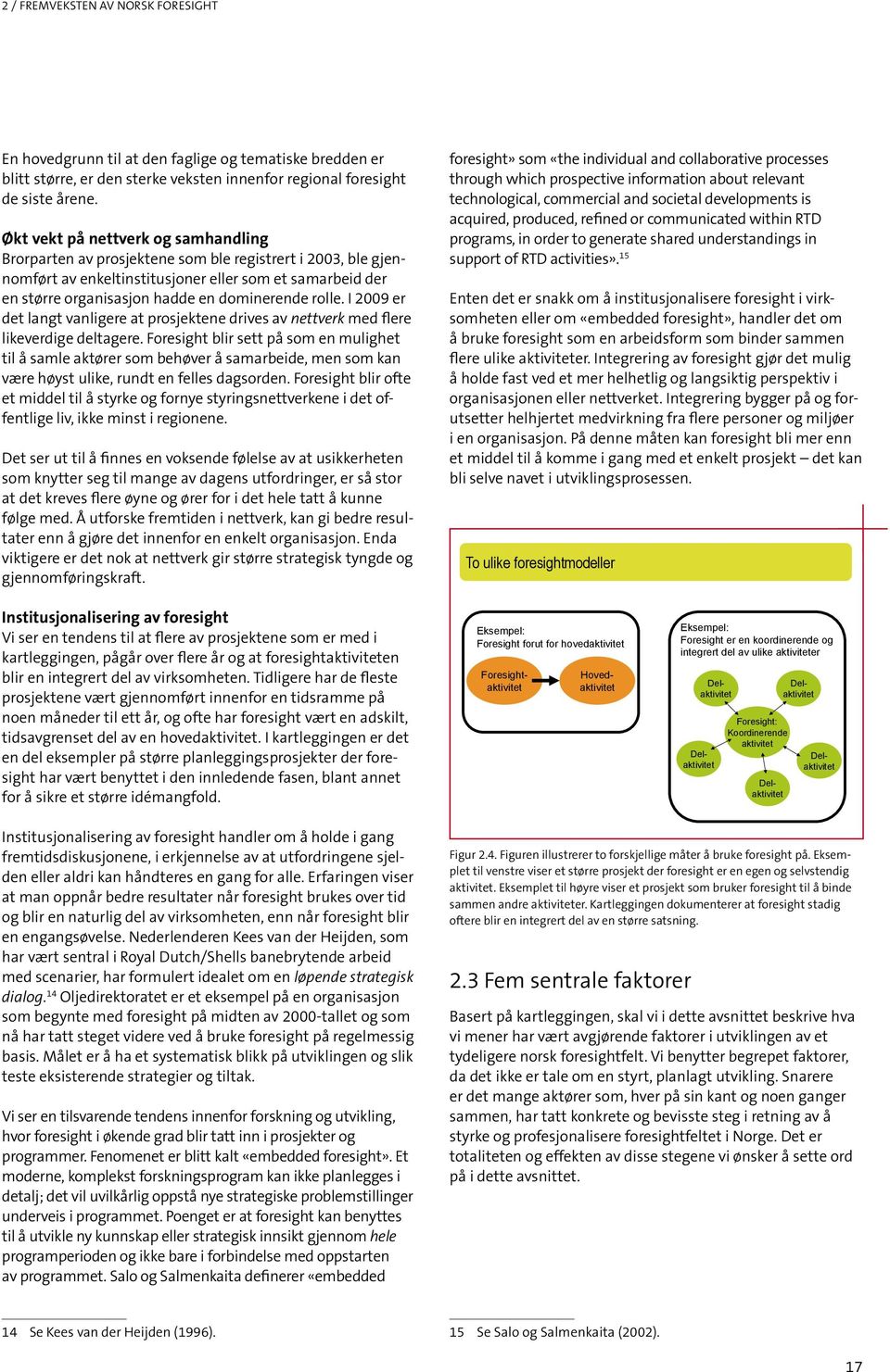 rolle. I 2009 er det langt vanligere at prosjektene drives av nettverk med flere likeverdige deltagere.