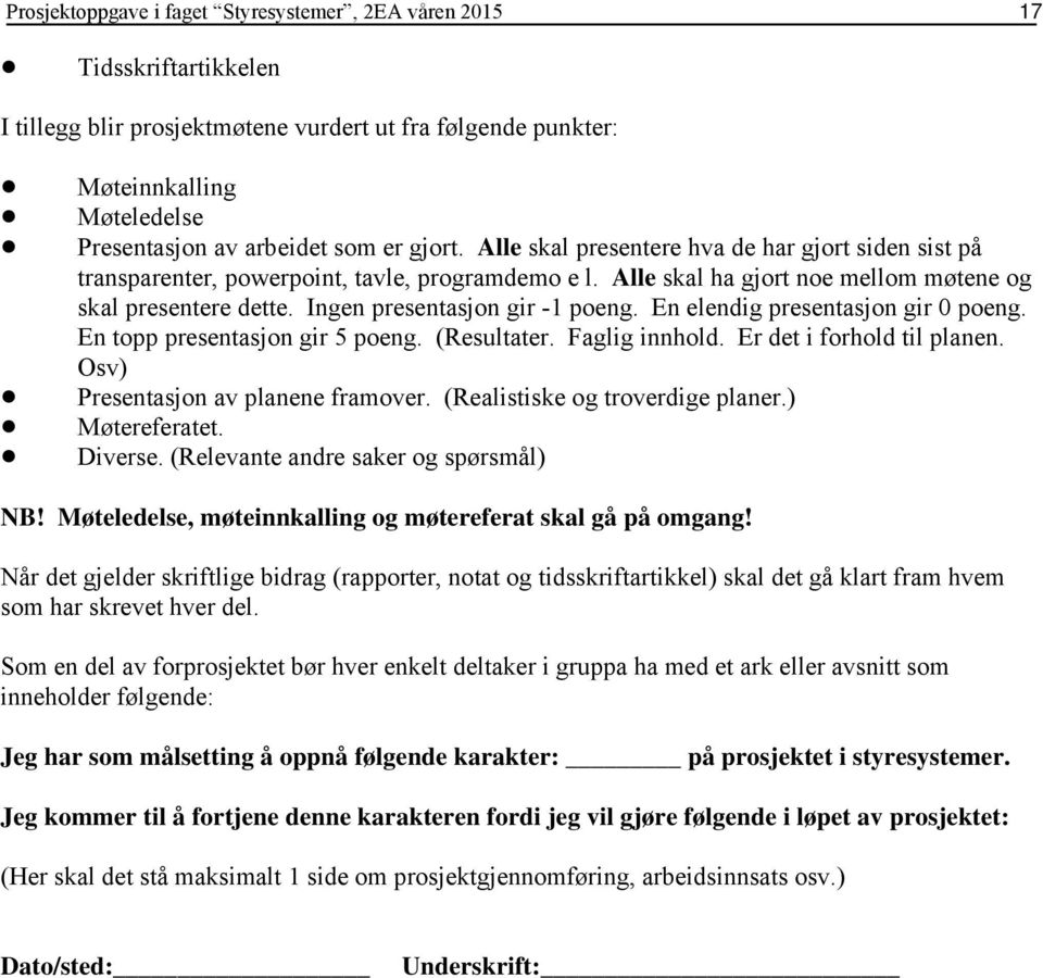 Alle skal ha gjort noe mellom møtene og skal presentere dette. Ingen presentasjon gir -1 poeng. En elendig presentasjon gir 0 poeng. En topp presentasjon gir 5 poeng. (Resultater. Faglig innhold.