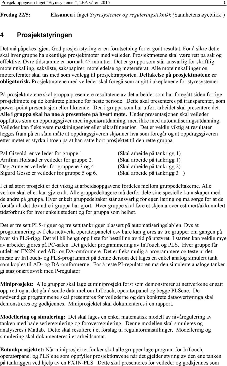 Prosjektmøtene skal være rett på sak og effektive. Øvre tidsramme er normalt 45 minutter.