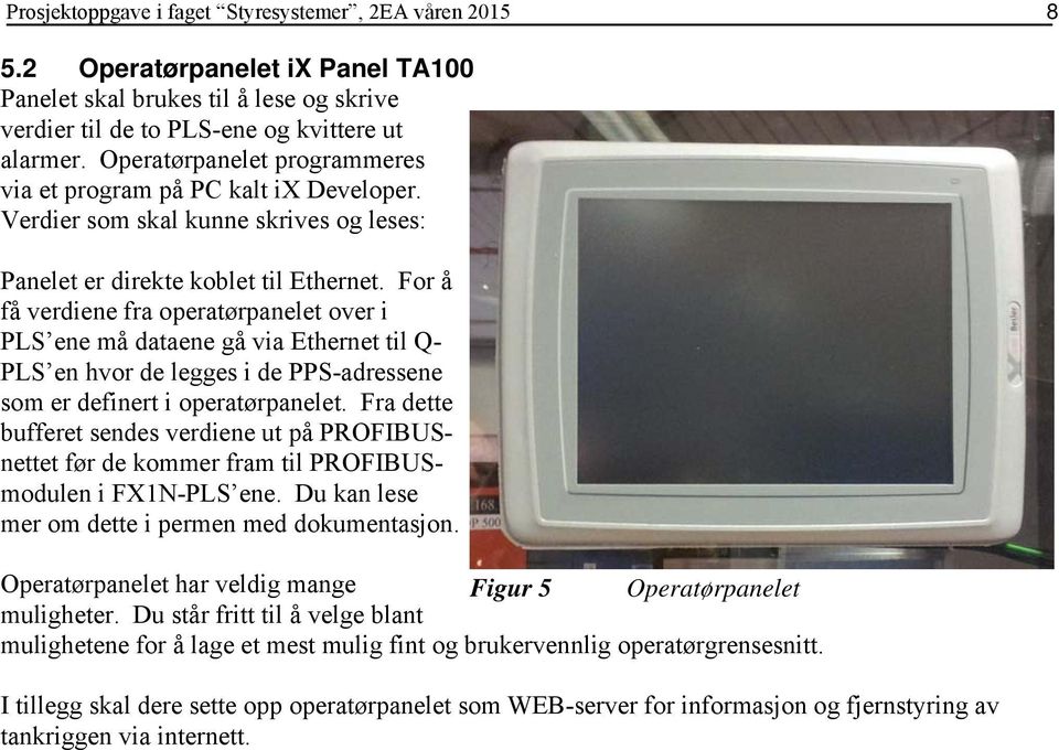 For å få verdiene fra operatørpanelet over i PLS ene må dataene gå via Ethernet til Q- PLS en hvor de legges i de PPS-adressene som er definert i operatørpanelet.