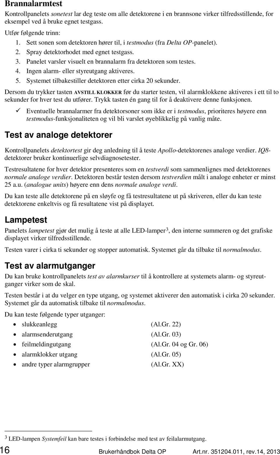 Ingen alarm- eller styreutgang aktiveres. 5. Systemet tilbakestiller detektoren etter cirka 20 sekunder.