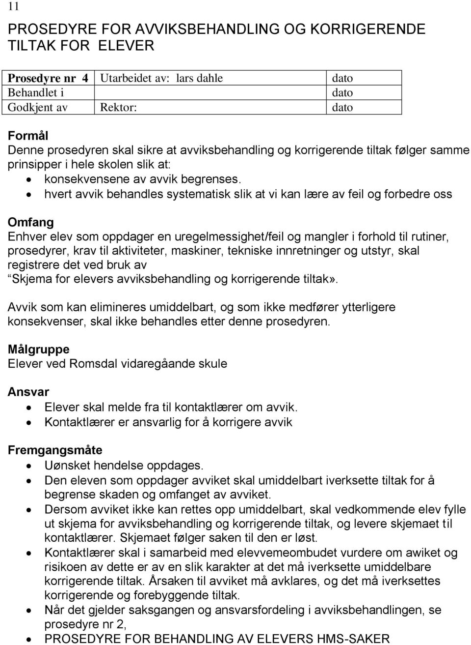 hvert avvik behandles systematisk slik at vi kan lære av feil og forbedre oss Omfang Enhver elev som oppdager en uregelmessighet/feil og mangler i forhold til rutiner, prosedyrer, krav til