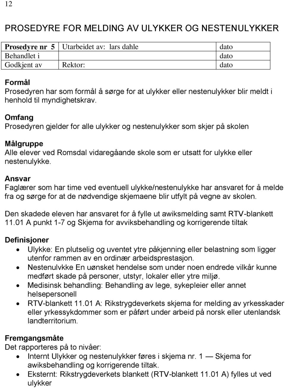 Omfang Prosedyren gjelder for alle ulykker og nestenulykker som skjer på skolen Målgruppe Alle elever ved Romsdal vidaregåande skole som er utsatt for ulykke eller nestenulykke.