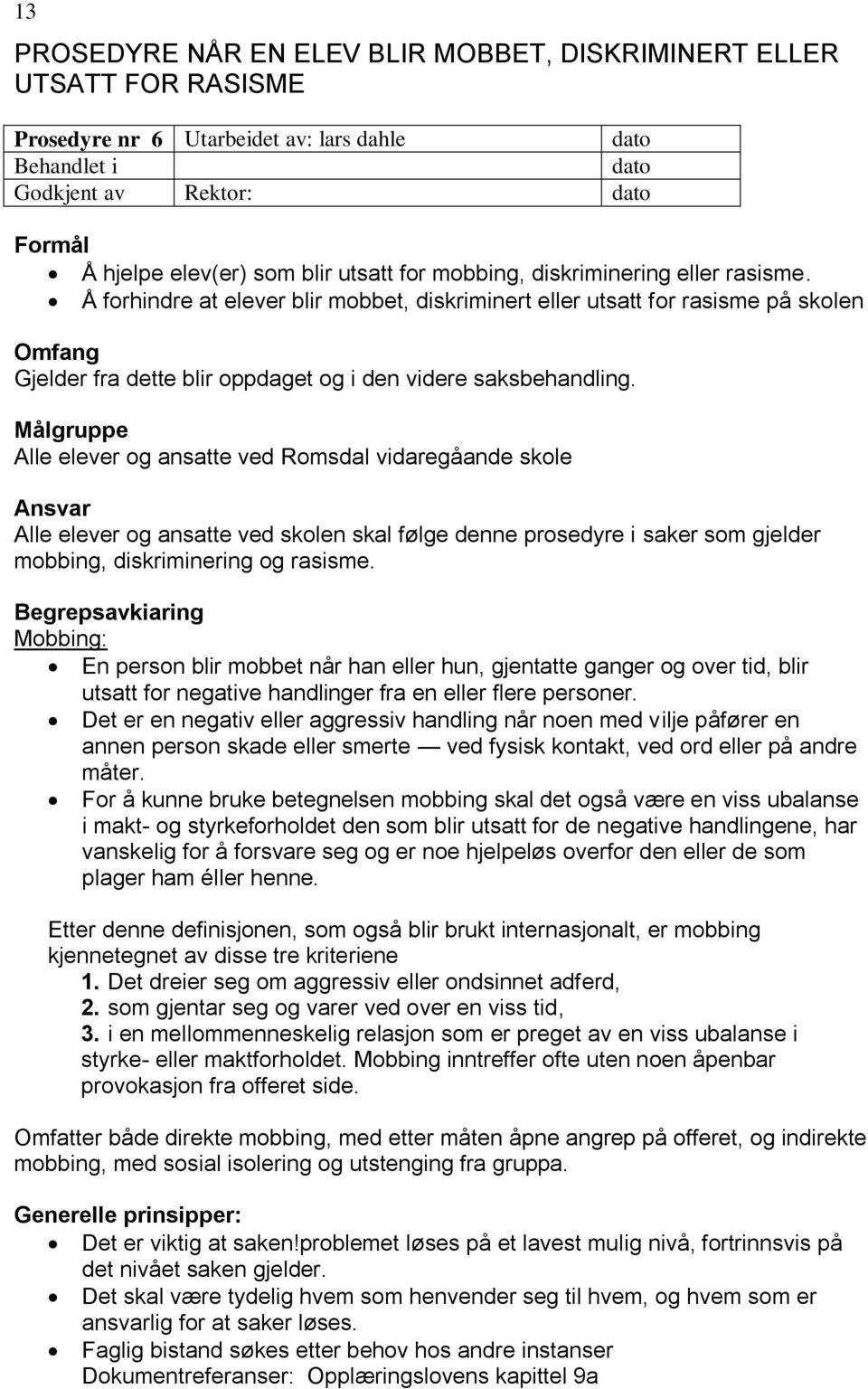 Målgruppe Alle elever og ansatte ved Romsdal vidaregåande skole Ansvar Alle elever og ansatte ved skolen skal følge denne prosedyre i saker som gjelder mobbing, diskriminering og rasisme.