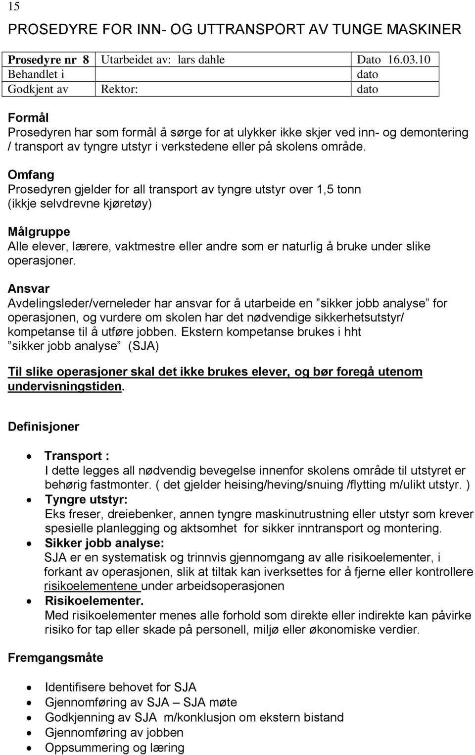 Omfang Prosedyren gjelder for all transport av tyngre utstyr over 1,5 tonn (ikkje selvdrevne kjøretøy) Målgruppe Alle elever, lærere, vaktmestre eller andre som er naturlig å bruke under slike