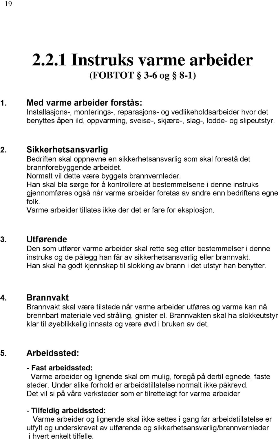 Sikkerhetsansvarlig Bedriften skal oppnevne en sikkerhetsansvarlig som skal forestå det brannforebyggende arbeidet. Normalt vil dette være byggets brannvernleder.