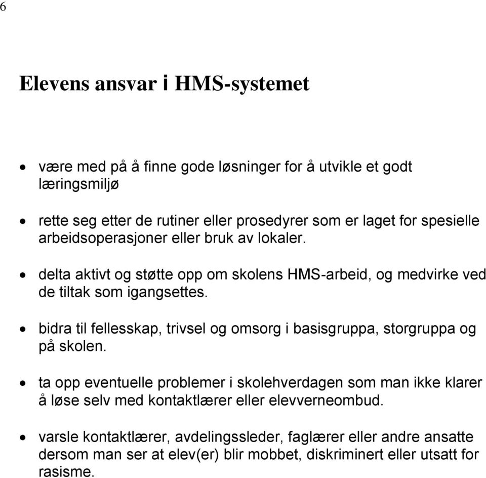 bidra til fellesskap, trivsel og omsorg i basisgruppa, storgruppa og på skolen.