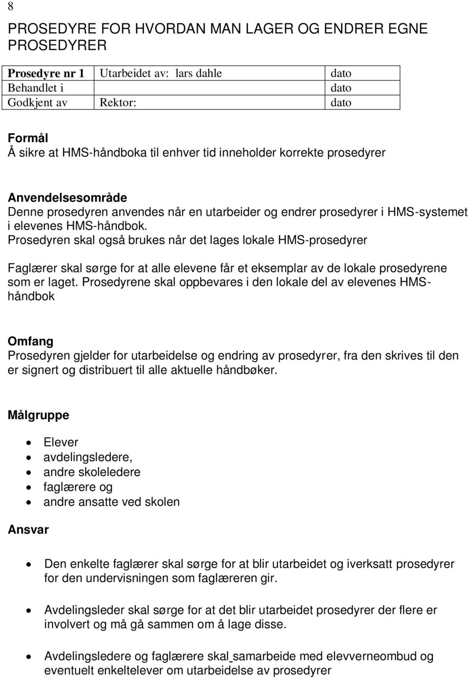 Prosedyren skal også brukes når det lages lokale HMS-prosedyrer Faglærer skal sørge for at alle elevene får et eksemplar av de lokale prosedyrene som er laget.