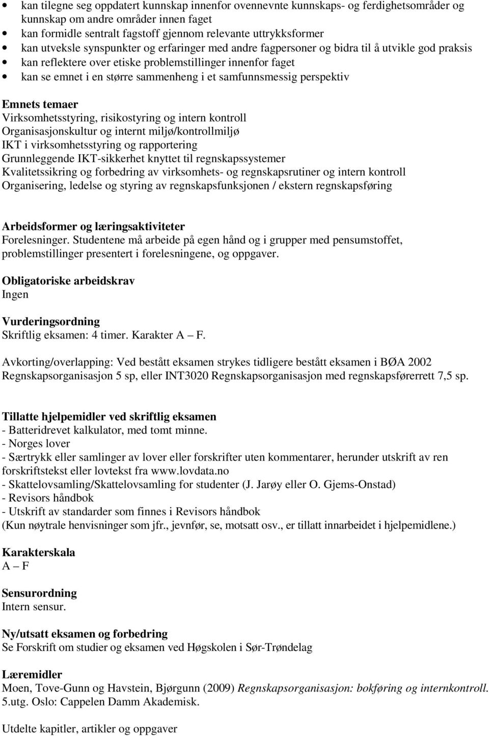 samfunnsmessig perspektiv Emnets temaer Virksomhetsstyring, risikostyring og intern kontroll Organisasjonskultur og internt miljø/kontrollmiljø IKT i virksomhetsstyring og rapportering Grunnleggende