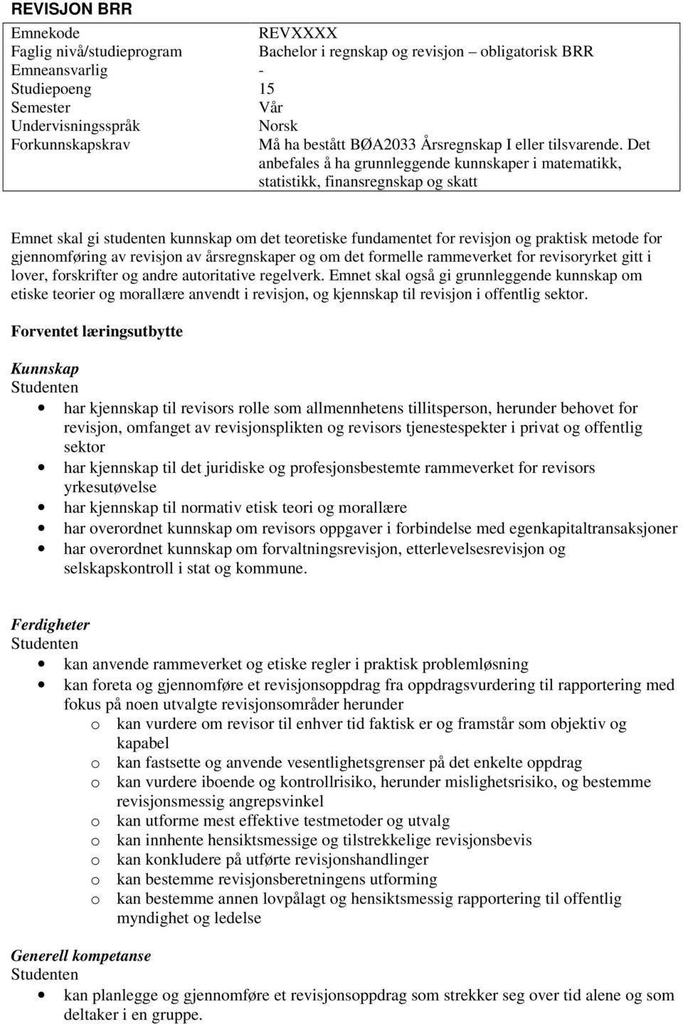 Det anbefales å ha grunnleggende kunnskaper i matematikk, statistikk, finansregnskap og skatt Emnet skal gi studenten kunnskap om det teoretiske fundamentet for revisjon og praktisk metode for