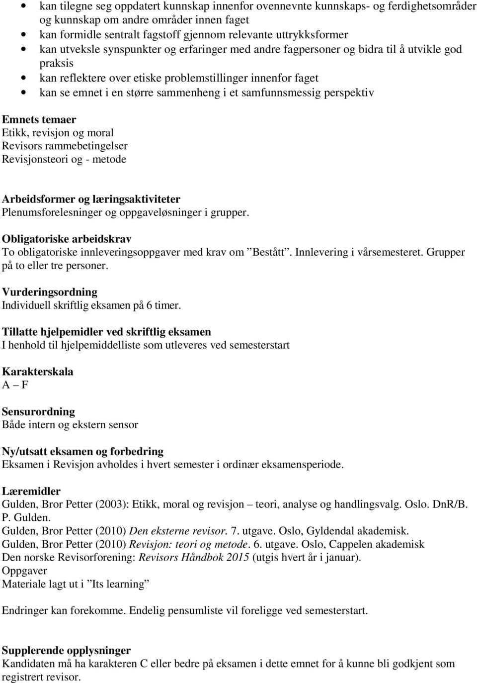 samfunnsmessig perspektiv Emnets temaer Etikk, revisjon og moral Revisors rammebetingelser Revisjonsteori og - metode Arbeidsformer og læringsaktiviteter Plenumsforelesninger og oppgaveløsninger i