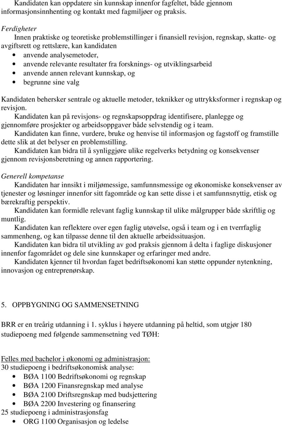 fra forsknings- og utviklingsarbeid anvende annen relevant kunnskap, og begrunne sine valg Kandidaten behersker sentrale og aktuelle metoder, teknikker og uttrykksformer i regnskap og revisjon.