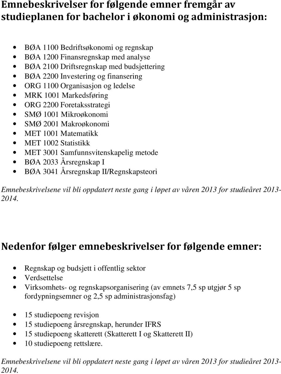 MET 1002 Statistikk MET 3001 Samfunnsvitenskapelig metode BØA 2033 Årsregnskap I BØA 3041 Årsregnskap II/Regnskapsteori Emnebeskrivelsene vil bli oppdatert neste gang i løpet av våren 2013 for