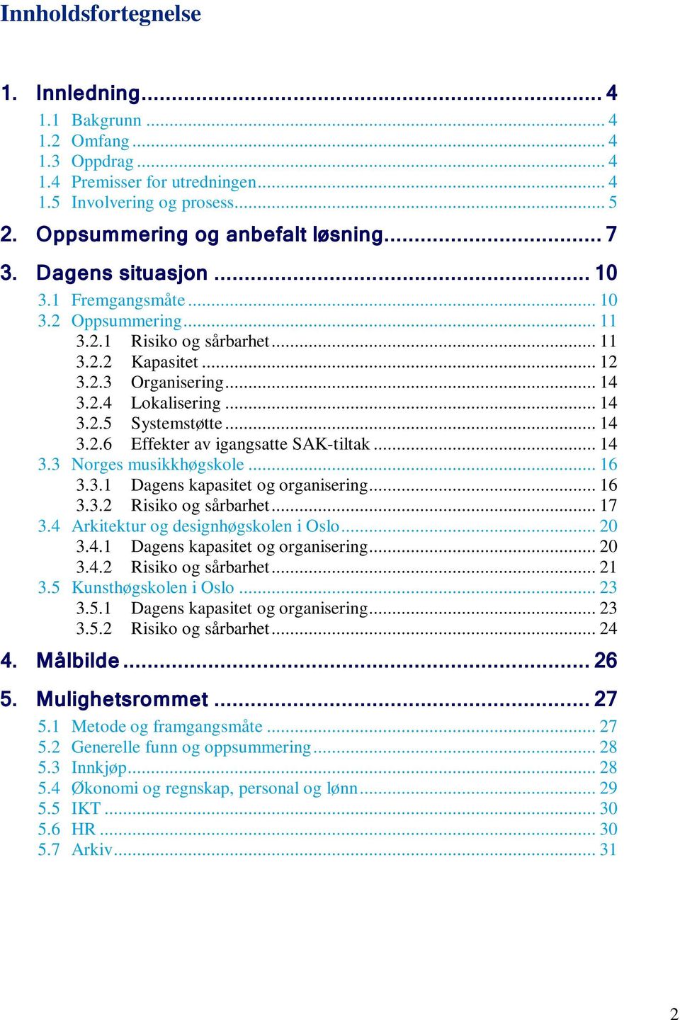 .. 14 3.3 Norges musikkhøgskole... 16 3.3.1 Dagens kapasitet og organisering... 16 3.3.2 Risiko og sårbarhet... 17 3.4 Arkitektur og designhøgskolen i Oslo... 20 3.4.1 Dagens kapasitet og organisering... 20 3.4.2 Risiko og sårbarhet... 21 3.