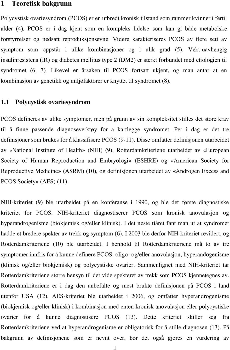 Videre karakteriseres PCOS av flere sett av symptom som oppstår i ulike kombinasjoner og i ulik grad (5).