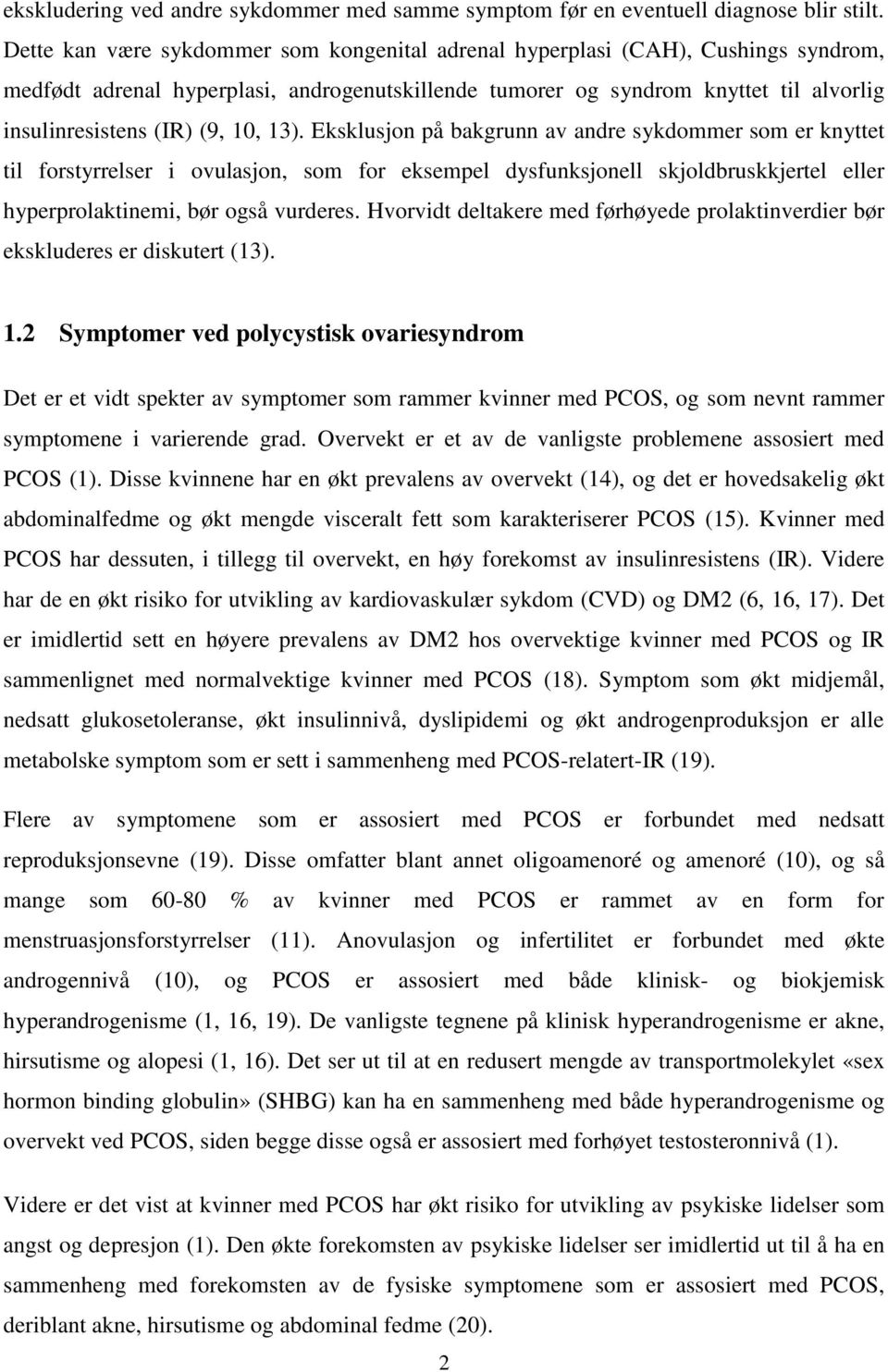 10, 13). Eksklusjon på bakgrunn av andre sykdommer som er knyttet til forstyrrelser i ovulasjon, som for eksempel dysfunksjonell skjoldbruskkjertel eller hyperprolaktinemi, bør også vurderes.