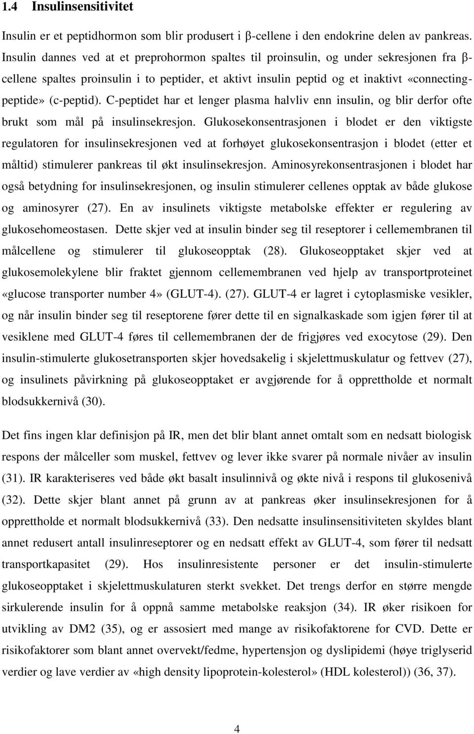 (c-peptid). C-peptidet har et lenger plasma halvliv enn insulin, og blir derfor ofte brukt som mål på insulinsekresjon.