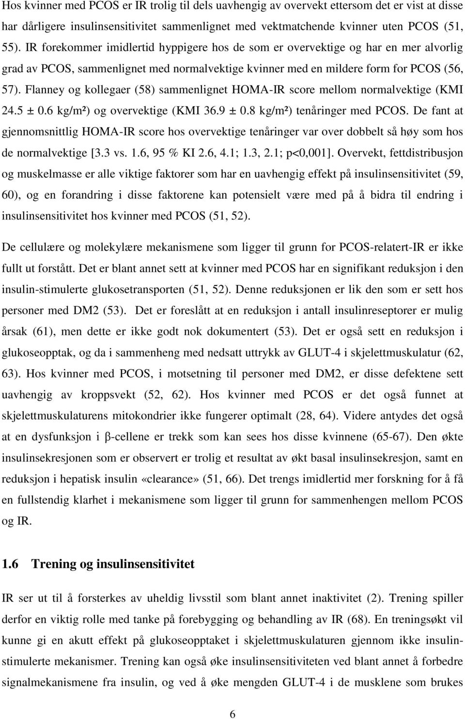 Flanney og kollegaer (58) sammenlignet HOMA-IR score mellom normalvektige (KMI 24.5 ± 0.6 kg/m²) og overvektige (KMI 36.9 ± 0.8 kg/m²) tenåringer med PCOS.