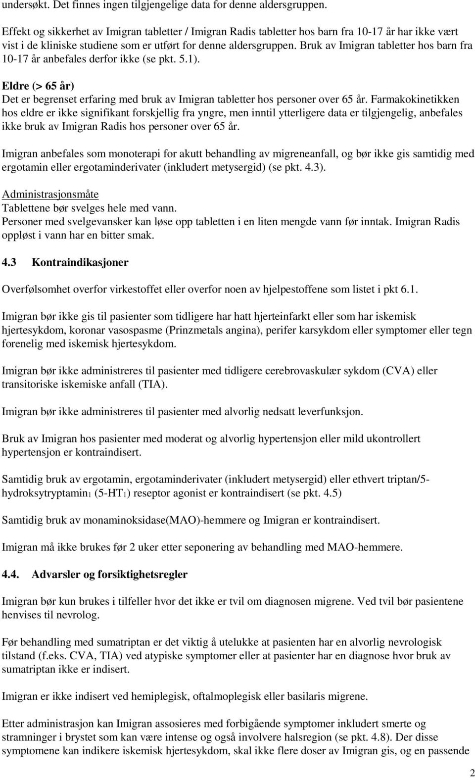 Bruk av Imigran tabletter hos barn fra 10-17 år anbefales derfor ikke (se pkt. 5.1). Eldre (> 65 år) Det er begrenset erfaring med bruk av Imigran tabletter hos personer over 65 år.