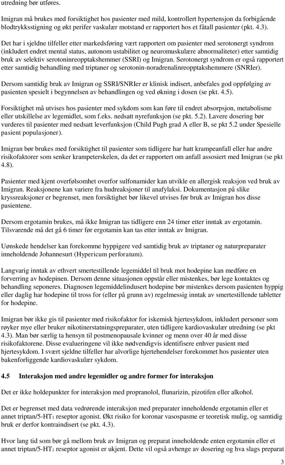 Det har i sjeldne tilfeller etter markedsføring vært rapportert om pasienter med serotonergt syndrom (inkludert endret mental status, autonom ustabilitet og neuromuskulære abnormaliteter) etter