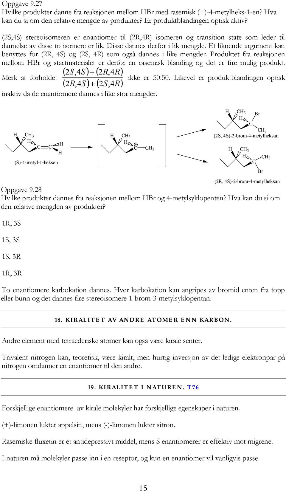 Et liknende argument kan benyttes for (2R, 4S) og (2S, 4R) som også dannes i like mengder.