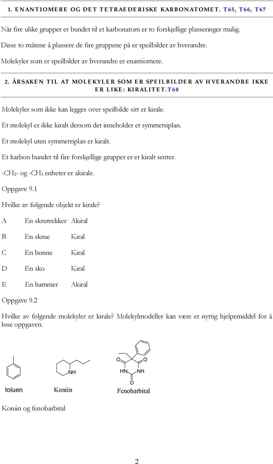 ÅRSAKEN TIL AT MOLEKYLER SOM ER SPEILBILDER AV VERANDRE IKKE ER LIKE: KIRALITET.T68 Molekyler som ikke kan legges over speilbilde sitt er kirale.