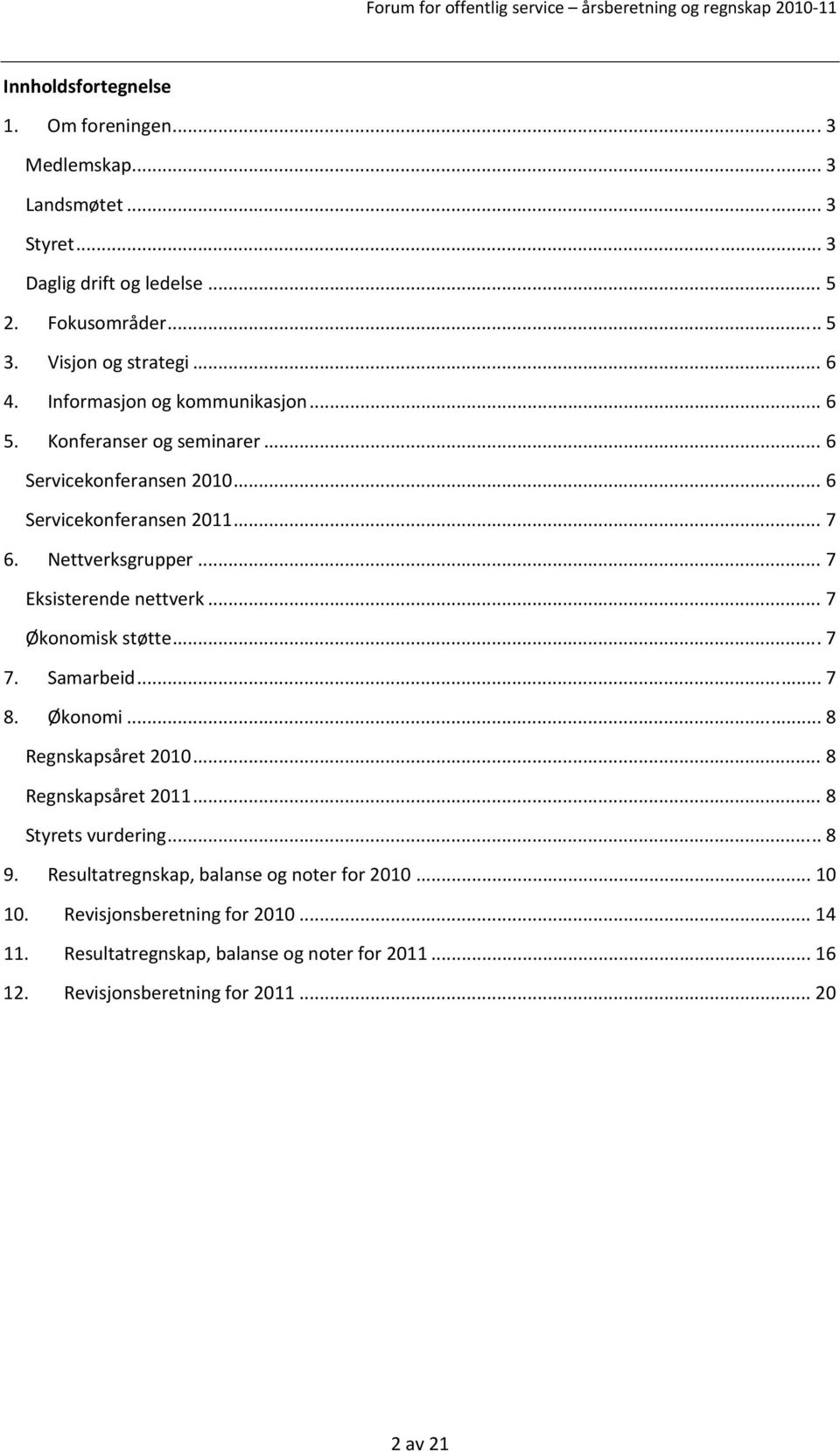 .. 7 Eksisterende nettverk... 7 Økonomisk støtte... 7 7. Samarbeid... 7 8. Økonomi... 8 Regnskapsåret 2010... 8 Regnskapsåret 2011... 8 Styrets vurdering... 8 9.