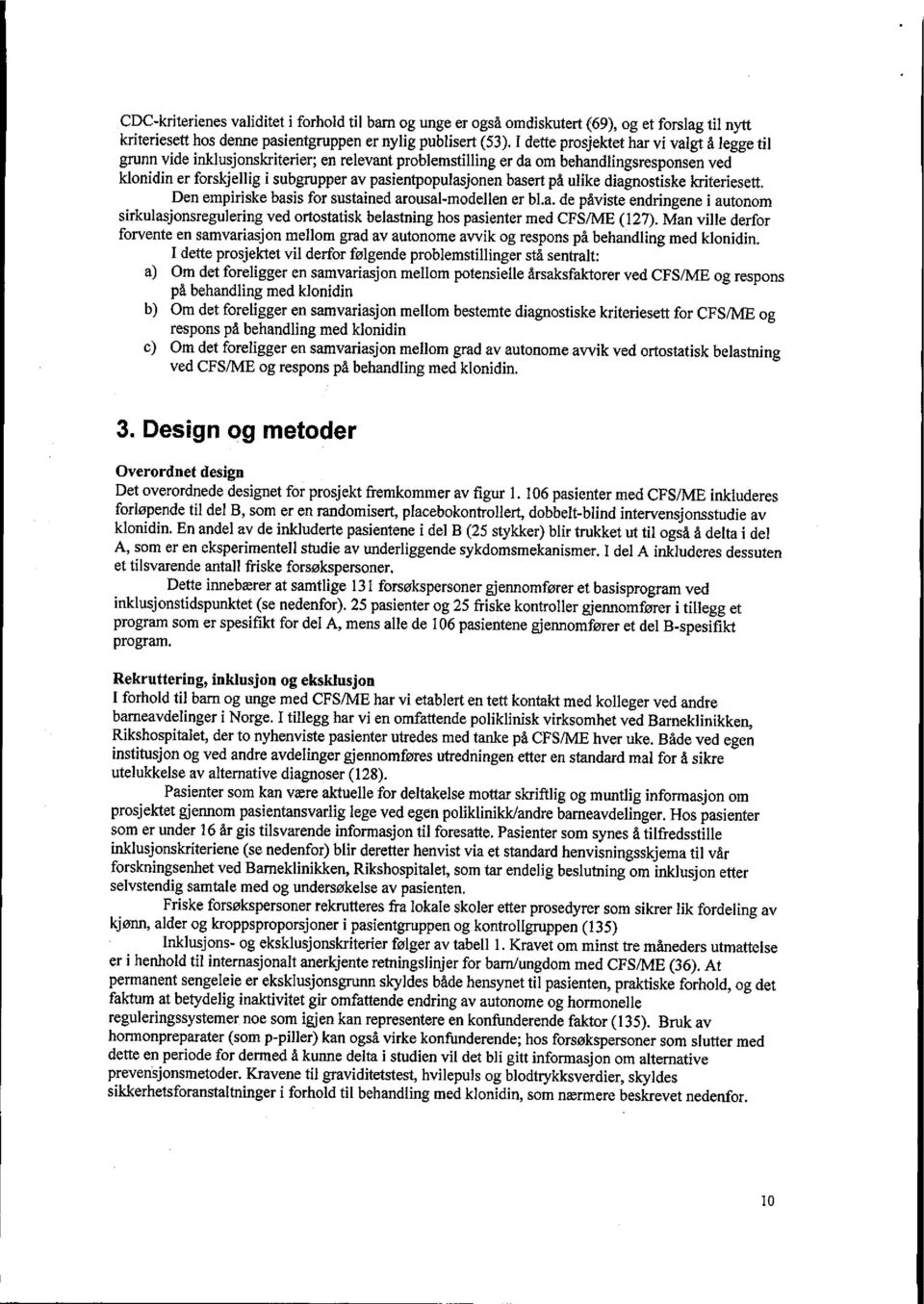 basert på ulike diagnostiske kriteriesett. Den empiriske basis for sustained arousal-modellen er bl.a. de påviste endringene i autonom sirkulasjonsregulering ved ortostatisk belastning hos pasienter med CFS/ME (127).