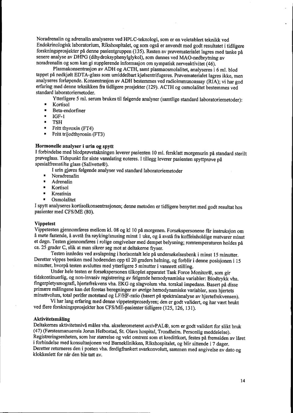 Resten av prøvematerialet lagres med tanke på senere analyse av DHPG (dihydroksyphenylglykol), som dannes ved MAO-nedbrytning av noradrenalin og som kan gi supplerende informasjon om sympatisk