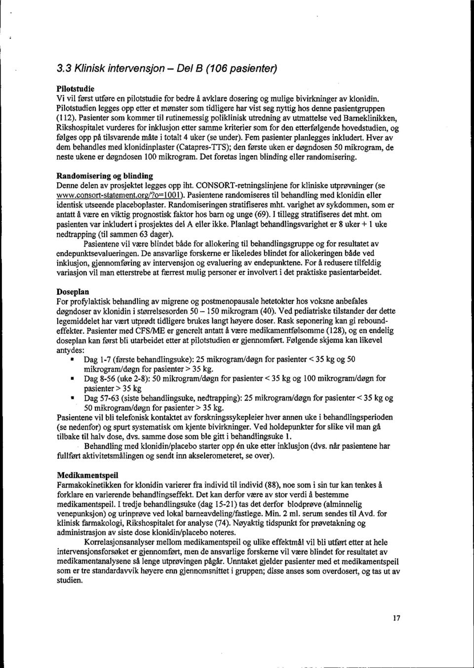 Pasienter som kommer til rutinemessig poliklinisk utredning av utmattelse ved Barneklinikken, Rikshospitalet vurderes for inklusjon etter samme kriterier som for den etterfølgende hovedstudien, og